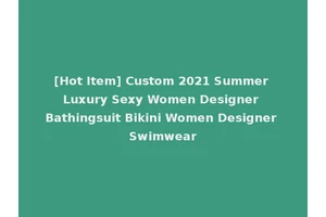 [Hot Item] Custom 2021 Summer Luxury Sexy Women Designer Bathingsuit Bikini Women Designer Swimwear