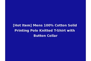 [Hot Item] Mens 100% Cotton Solid Printing Polo Knitted T-Shirt with Button Collar