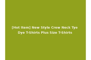 [Hot Item] New Style Crew Neck Tye Dye T-Shirts Plus Size T-Shirts