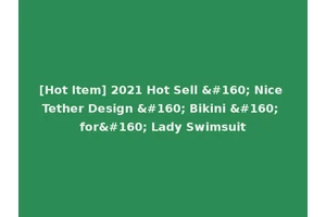 [Hot Item] 2021 Hot Sell   Nice Tether Design   Bikini   for  Lady Swimsuit