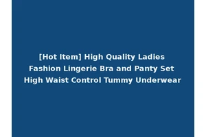 [Hot Item] High Quality Ladies Fashion Lingerie Bra and Panty Set High Waist Control Tummy Underwear
