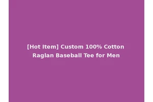 [Hot Item] Custom 100% Cotton Raglan Baseball Tee for Men