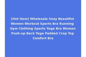 [Hot Item] Wholesale Sexy Beautiful Women Workout Sports Bra Running Gym Clothing Sports Yoga Bra Woman Push-up Back Yoga Padded Crop Top Comfort Bra
