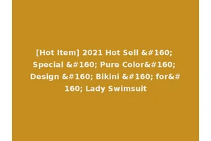 [Hot Item] 2021 Hot Sell   Special   Pure Color  Design   Bikini   for  Lady Swimsuit