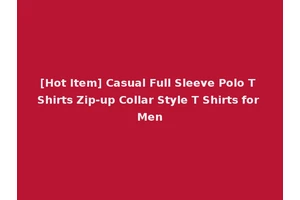 [Hot Item] Casual Full Sleeve Polo T Shirts Zip-up Collar Style T Shirts for Men