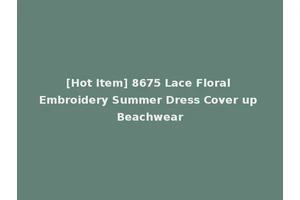 [Hot Item] 8675 Lace Floral Embroidery Summer Dress Cover up Beachwear