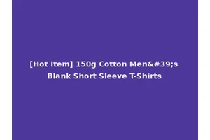 [Hot Item] 150g Cotton Men's Blank Short Sleeve T-Shirts