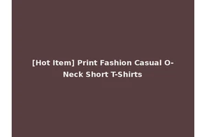 [Hot Item] Print Fashion Casual O-Neck Short T-Shirts