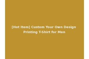 [Hot Item] Custom Your Own Design Printing T-Shirt for Men
