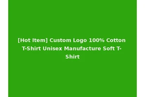 [Hot Item] Custom Logo 100% Cotton T-Shirt Unisex Manufacture Soft T-Shirt