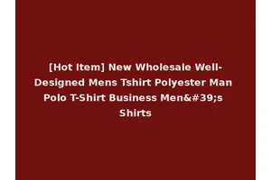 [Hot Item] New Wholesale Well-Designed Mens Tshirt Polyester Man Polo T-Shirt Business Men's Shirts