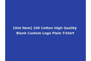 [Hot Item] 100 Cotton High Quality Blank Custom Logo Plain T-Shirt