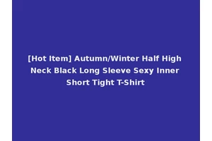 [Hot Item] Autumn/Winter Half High Neck Black Long Sleeve Sexy Inner Short Tight T-Shirt