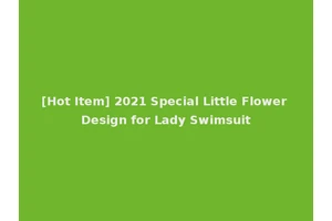 [Hot Item] 2021 Special Little Flower Design for Lady Swimsuit