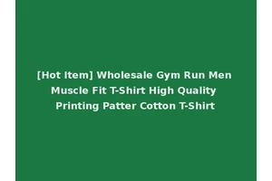 [Hot Item] Wholesale Gym Run Men Muscle Fit T-Shirt High Quality Printing Patter Cotton T-Shirt