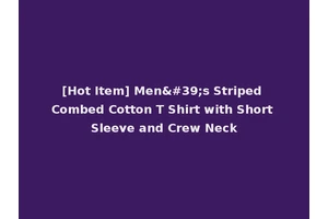 [Hot Item] Men's Striped Combed Cotton T Shirt with Short Sleeve and Crew Neck