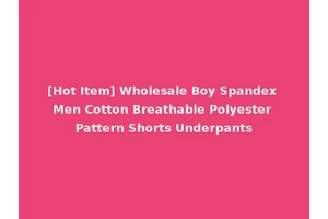 [Hot Item] Wholesale Boy Spandex Men Cotton Breathable Polyester Pattern Shorts Underpants