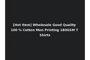 [Hot Item] Wholesale Good Quality 100 % Cotton Men Printing 180GSM T Shirts