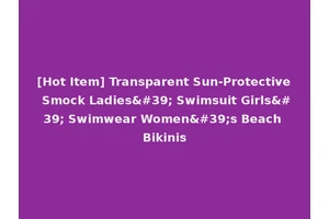 [Hot Item] Transparent Sun-Protective Smock Ladies' Swimsuit Girls' Swimwear Women's Beach Bikinis