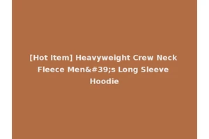 [Hot Item] Heavyweight Crew Neck Fleece Men's Long Sleeve Hoodie