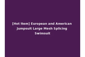 [Hot Item] European and American Jumpsuit Large Mesh Splicing Swimsuit