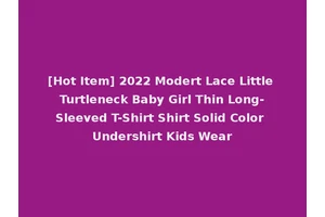 [Hot Item] 2022 Modert Lace Little Turtleneck Baby Girl Thin Long-Sleeved T-Shirt Shirt Solid Color Undershirt Kids Wear