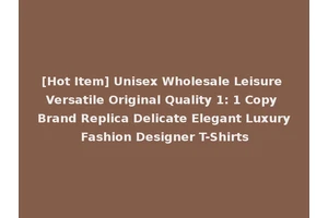 [Hot Item] Unisex Wholesale Leisure Versatile Original Quality 1: 1 Copy Brand Replica Delicate Elegant Luxury Fashion Designer T-Shirts