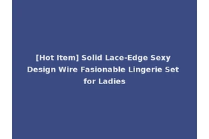 [Hot Item] Solid Lace-Edge Sexy Design Wire Fasionable Lingerie Set for Ladies