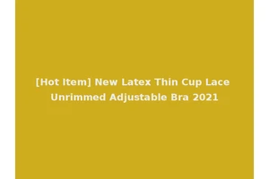 [Hot Item] New Latex Thin Cup Lace Unrimmed Adjustable Bra 2021