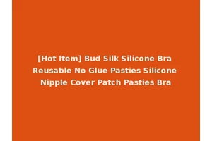 [Hot Item] Bud Silk Silicone Bra Reusable No Glue Pasties Silicone Nipple Cover Patch Pasties Bra