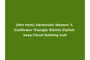 [Hot Item] Swimsuits Women′ S Sunflower Triangle Bikinis Stylish Sexy Floral Bathing Suit