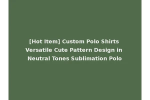 [Hot Item] Custom Polo Shirts Versatile Cute Pattern Design in Neutral Tones Sublimation Polo