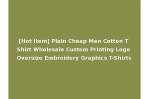 [Hot Item] Plain Cheap Men Cotton T Shirt Wholesale Custom Printing Logo Oversize Embroidery Graphics T-Shirts
