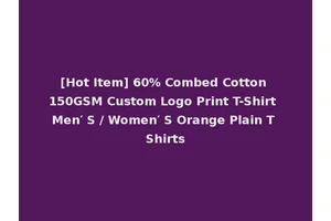[Hot Item] 60% Combed Cotton 150GSM Custom Logo Print T-Shirt Men′ S / Women′ S Orange Plain T Shirts