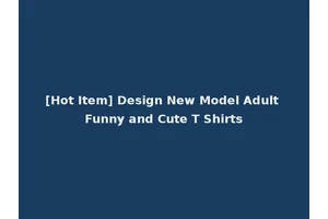 [Hot Item] Design New Model Adult Funny and Cute T Shirts