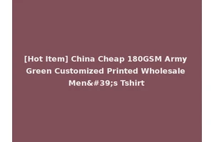 [Hot Item] China Cheap 180GSM Army Green Customized Printed Wholesale Men's Tshirt