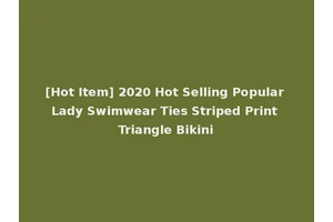 [Hot Item] 2020 Hot Selling Popular Lady Swimwear Ties Striped Print Triangle Bikini