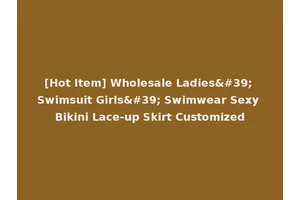 [Hot Item] Wholesale Ladies' Swimsuit Girls' Swimwear Sexy Bikini Lace-up Skirt Customized