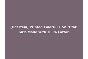 [Hot Item] Printed Colorful T Shirt for Girls Made with 100% Cotton