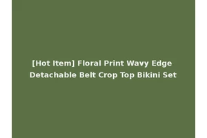 [Hot Item] Floral Print Wavy Edge Detachable Belt Crop Top Bikini Set