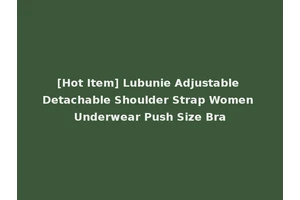 [Hot Item] Lubunie Adjustable Detachable Shoulder Strap Women Underwear Push Size Bra