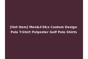 [Hot Item] Men's Custom Design Polo T-Shirt Polyester Golf Polo Shirts
