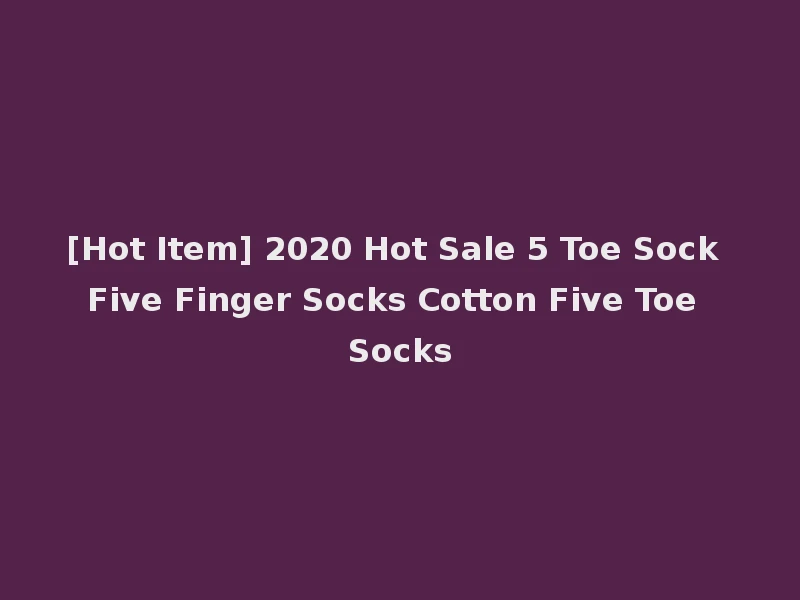[Hot Item] 2020 Hot Sale 5 Toe Sock Five Finger Socks Cotton Five Toe Socks