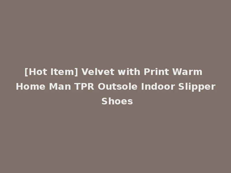 [Hot Item] Velvet with Print Warm Home Man TPR Outsole Indoor Slipper Shoes