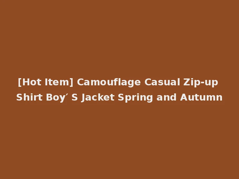 [Hot Item] Camouflage Casual Zip-up Shirt Boy′ S Jacket Spring and Autumn