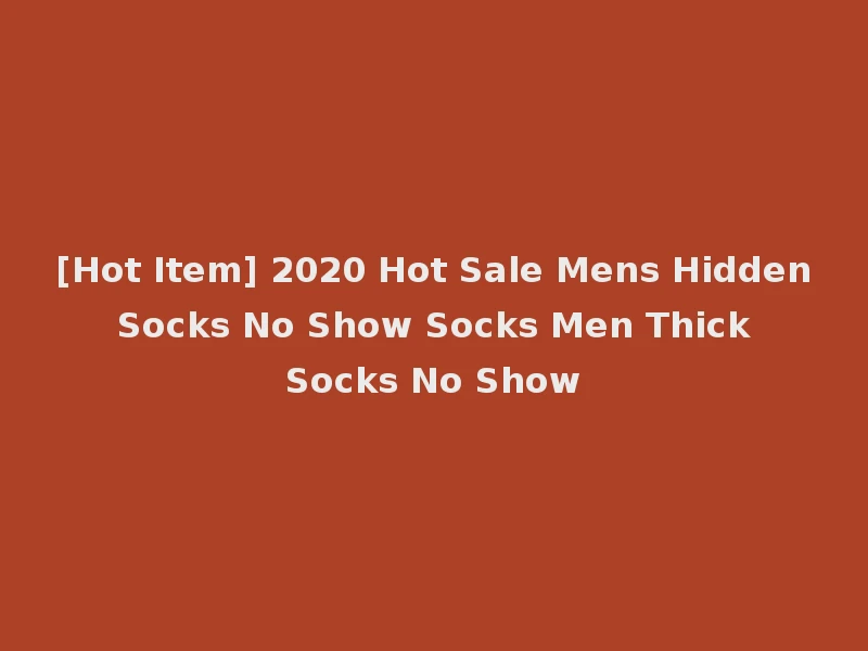 [Hot Item] 2020 Hot Sale Mens Hidden Socks No Show Socks Men Thick Socks No Show