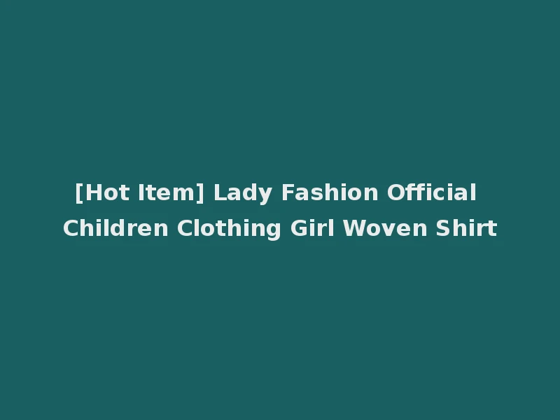 [Hot Item] Lady Fashion Official Children Clothing Girl Woven Shirt