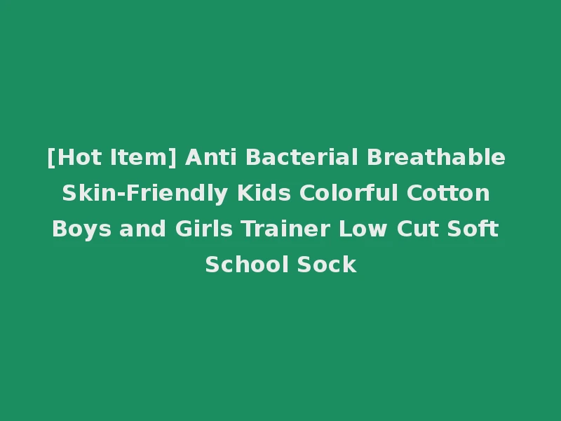 [Hot Item] Anti Bacterial Breathable Skin-Friendly Kids Colorful Cotton Boys and Girls Trainer Low Cut Soft School Sock