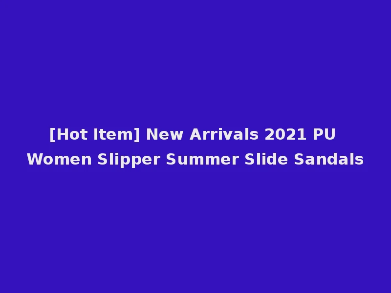 [Hot Item] New Arrivals 2021 PU Women Slipper Summer Slide Sandals