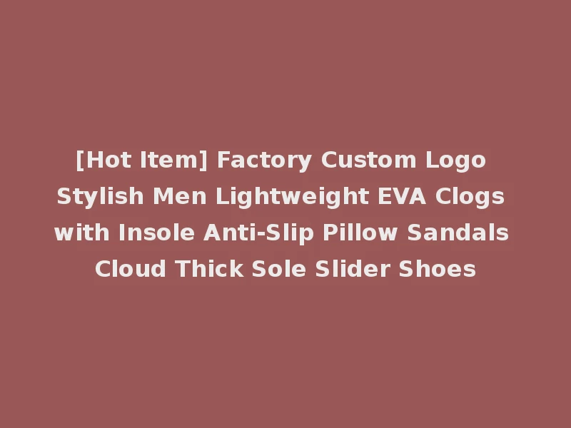 [Hot Item] Factory Custom Logo Stylish Men Lightweight EVA Clogs with Insole Anti-Slip Pillow Sandals Cloud Thick Sole Slider Shoes